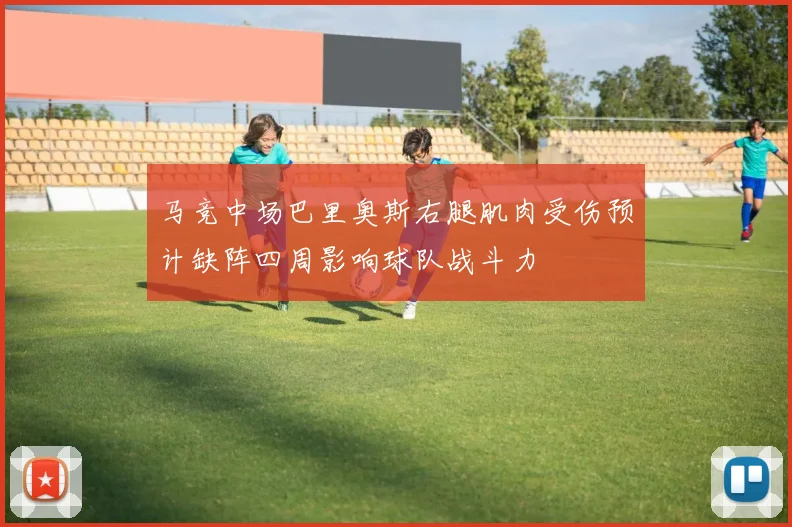 马竞中场巴里奥斯右腿肌肉受伤预计缺阵四周影响球队战斗力